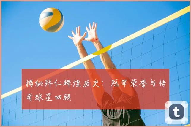 揭秘拜仁辉煌历史：冠军荣誉与传奇球星回顾